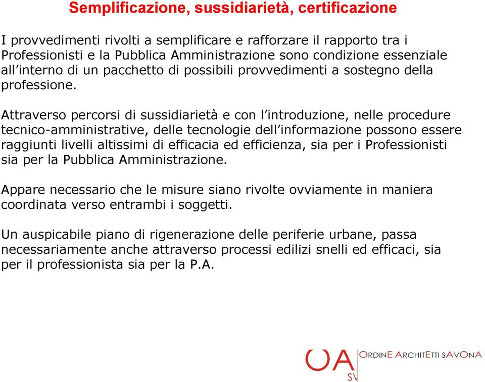 Attraverso percorsi di sussidiarietà e con l introduzione, nelle procedure tecnico-amministrative, delle tecnologie dell informazione possono essere raggiunti livelli altissimi di efficacia ed