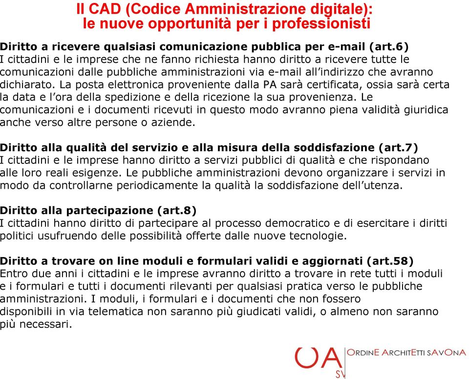 La posta elettronica proveniente dalla PA sarà certificata, ossia sarà certa la data e l ora della spedizione e della ricezione la sua provenienza.