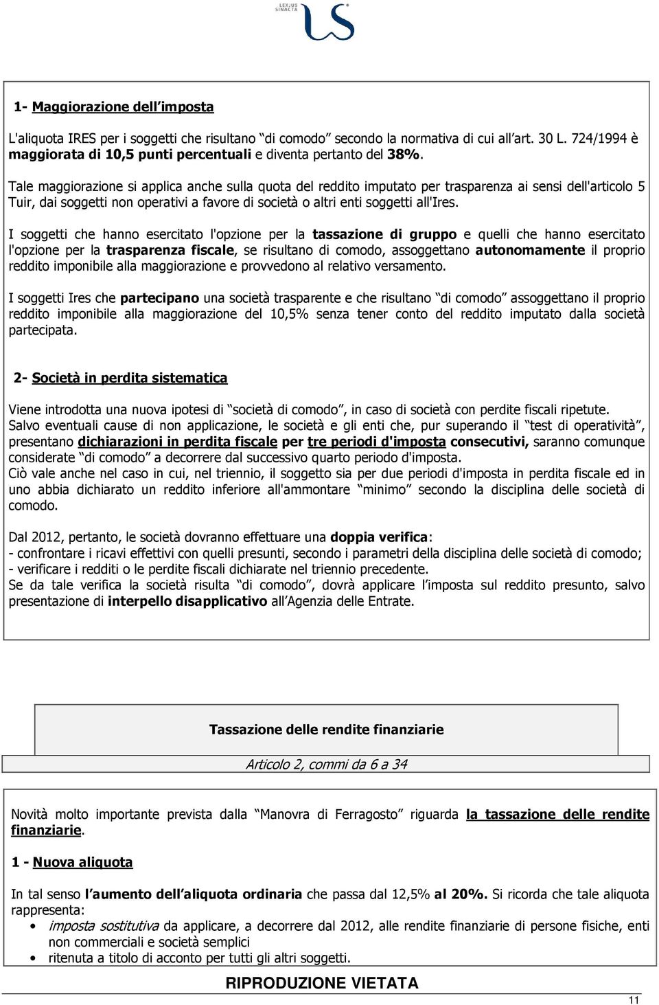 Tale maggiorazione si applica anche sulla quota del reddito imputato per trasparenza ai sensi dell'articolo 5 Tuir, dai soggetti non operativi a favore di società o altri enti soggetti all'ires.