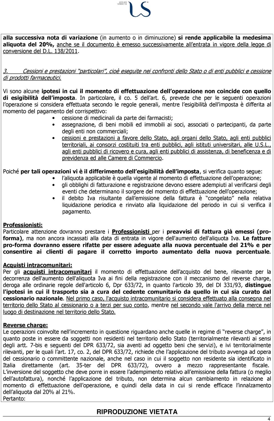 Vi sono alcune ipotesi in cui il momento di effettuazione dell operazione non coincide con quello di esigibilità dell imposta. In particolare, il co. 5 dell art.