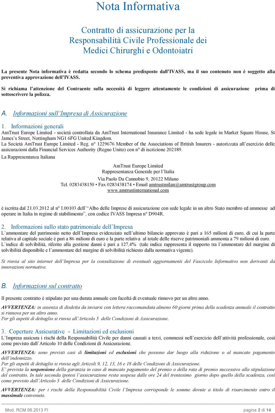 Si richiama l attenzione del Contraente sulla necessità di leggere attentamente le condizioni di assicurazione sottoscrivere la polizza. prima di A. Informazioni sull Impresa di Assicurazione 1.