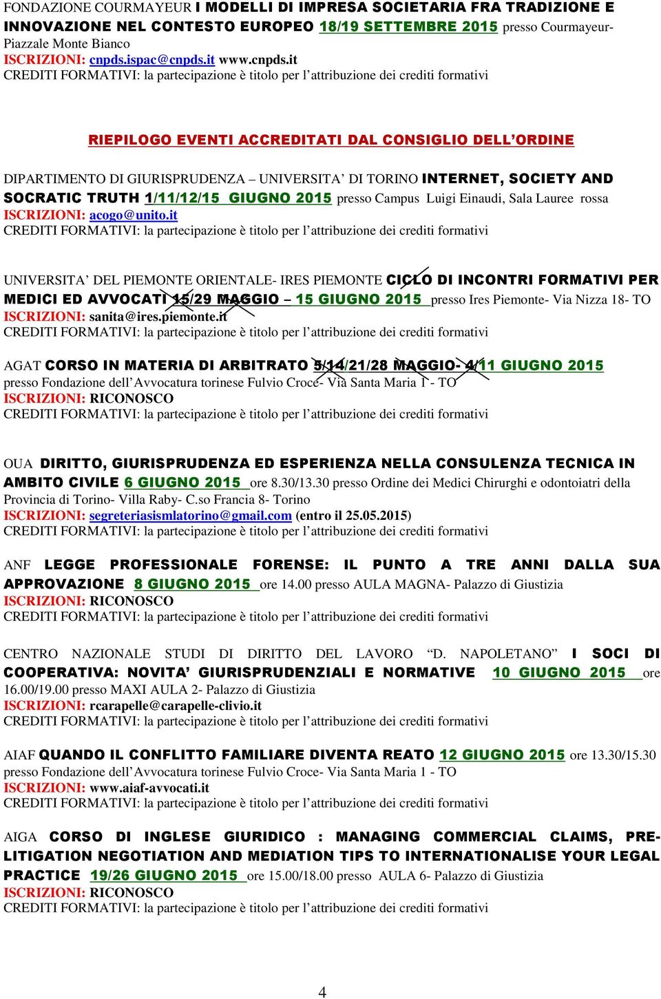 it RIEPILOGO EVENTI ACCREDITATI DAL CONSIGLIO DELL ORDINE DIPARTIMENTO DI GIURISPRUDENZA UNIVERSITA DI TORINO INTERNET, SOCIETY AND SOCRATIC TRUTH 1/11/12/15 GIUGNO 2015 presso Campus Luigi Einaudi,