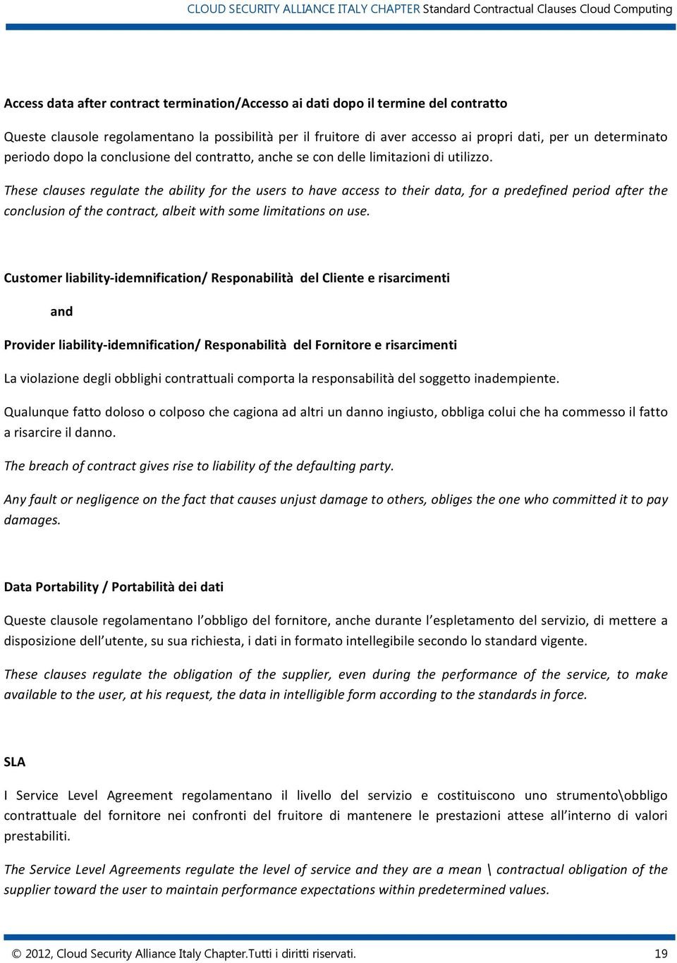 These clauses regulate the ability for the users to have access to their data, for a predefined period after the conclusion of the contract, albeit with some limitations on use.