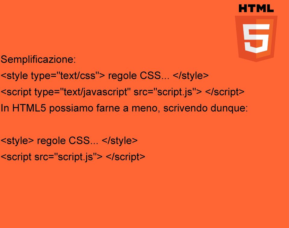 js"> </script> In HTML5 possiamo farne a meno, scrivendo