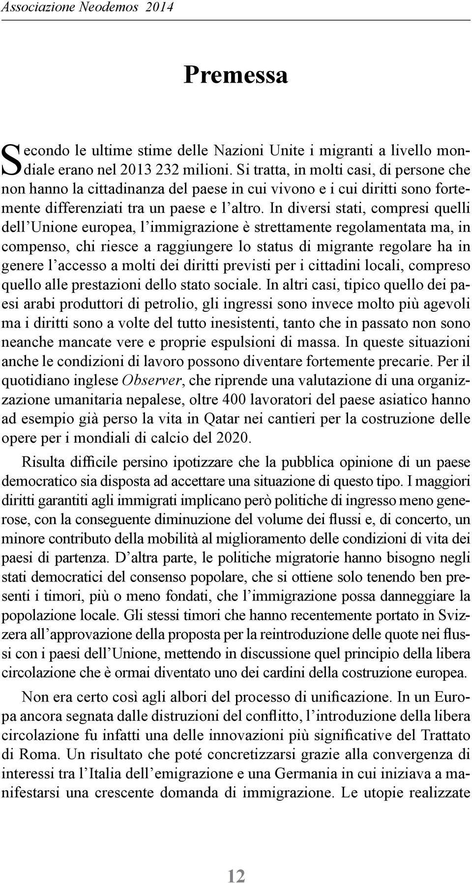 In diversi stati, compresi quelli dell Unione europea, l immigrazione è strettamente regolamentata ma, in compenso, chi riesce a raggiungere lo status di migrante regolare ha in genere l accesso a