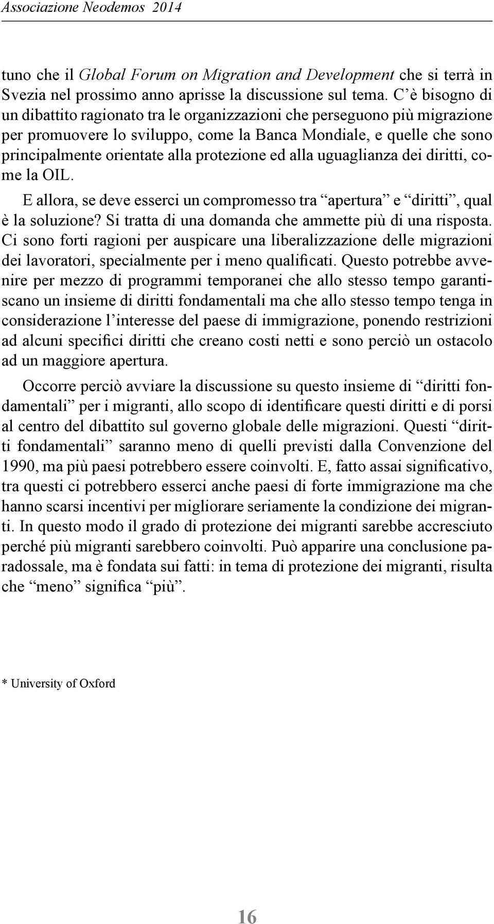 protezione ed alla uguaglianza dei diritti, come la OIL. E allora, se deve esserci un compromesso tra apertura e diritti, qual è la soluzione? Si tratta di una domanda che ammette più di una risposta.