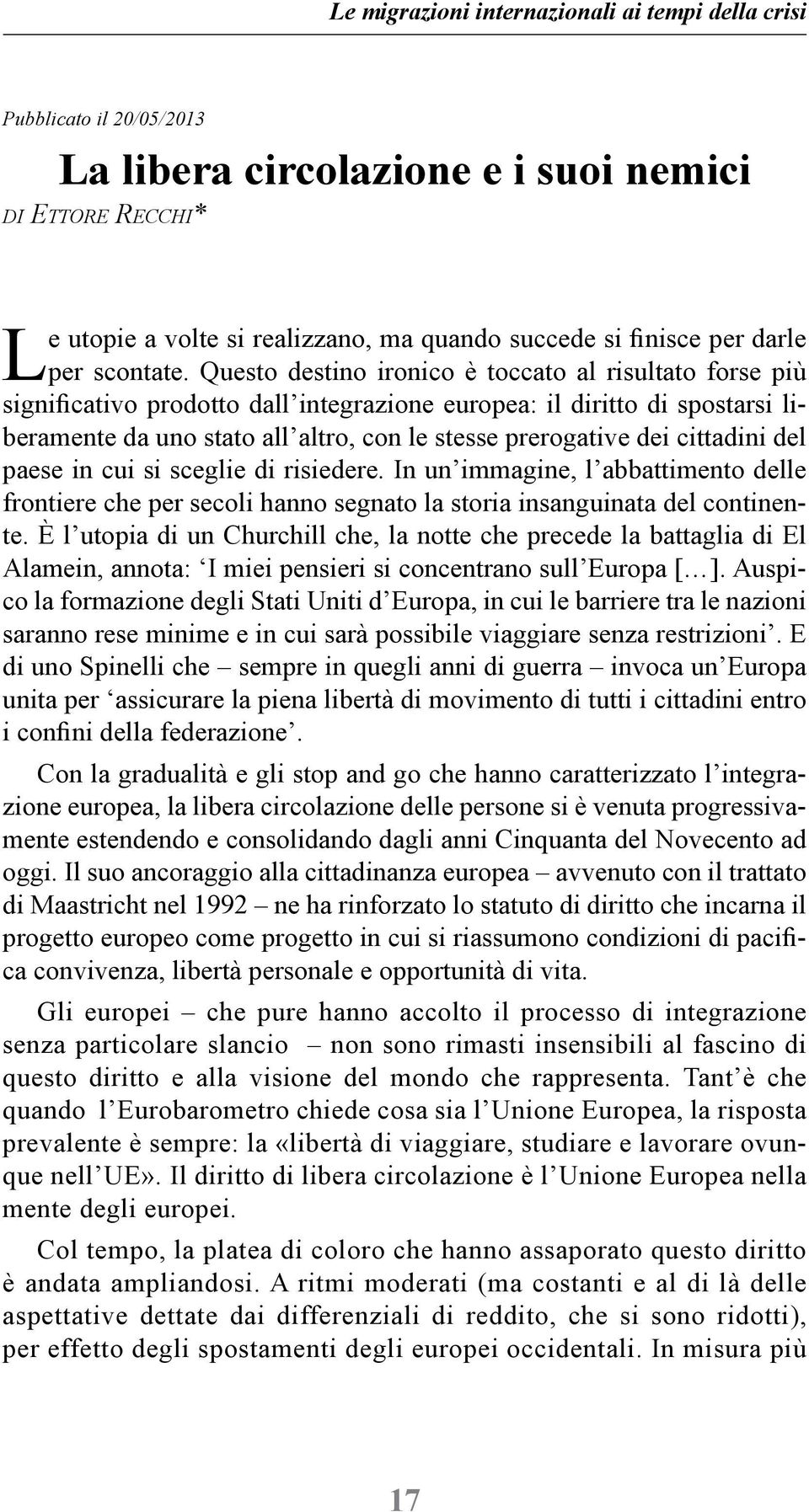 Questo destino ironico è toccato al risultato forse più significativo prodotto dall integrazione europea: il diritto di spostarsi liberamente da uno stato all altro, con le stesse prerogative dei