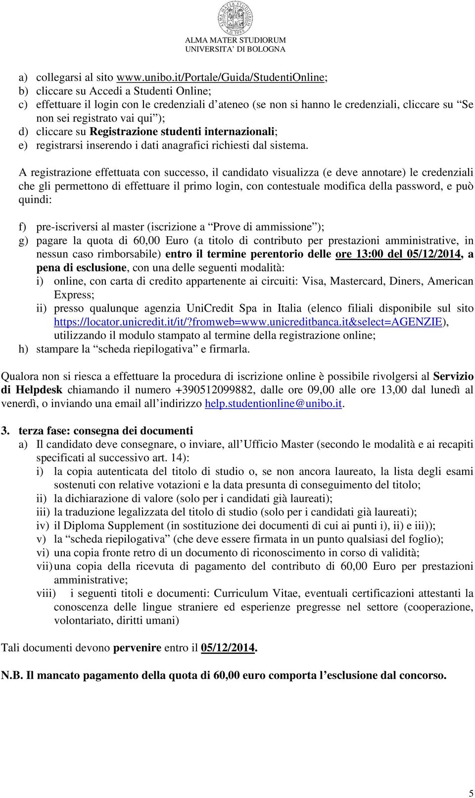 ); d) cliccare su Registrazione studenti internazionali; e) registrarsi inserendo i dati anagrafici richiesti dal sistema.