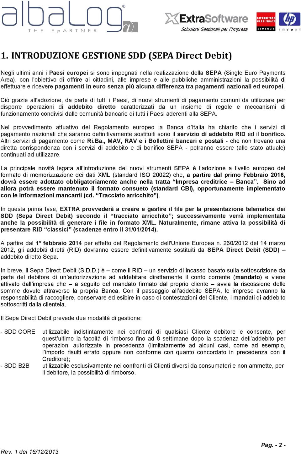 Ciò grazie all'adozione, da parte di tutti i Paesi, di nuovi strumenti di pagamento comuni da utilizzare per disporre operazioni di addebito diretto caratterizzati da un insieme di regole e