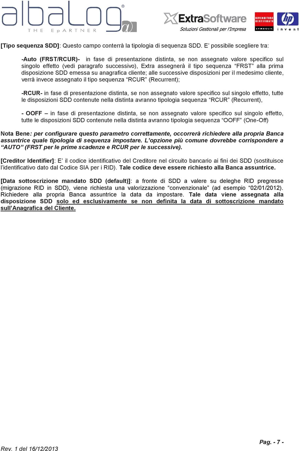 FRST alla prima disposizione SDD emessa su anagrafica cliente; alle successive disposizioni per il medesimo cliente, verrà invece assegnato il tipo sequenza RCUR (Recurrent); -RCUR- in fase di