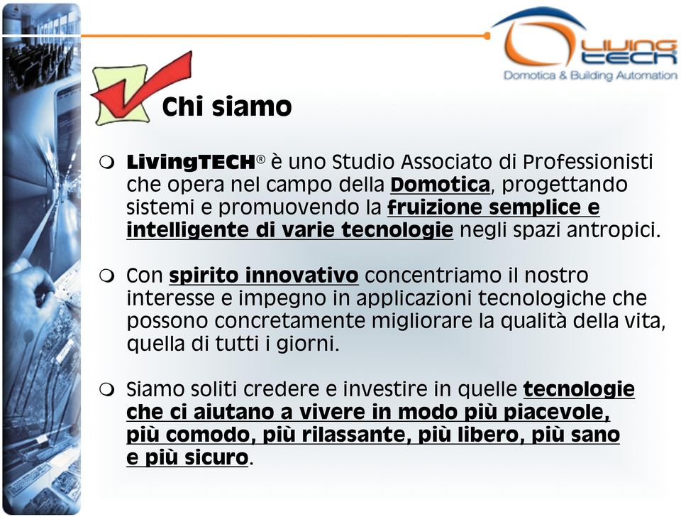 Con spirito innovativo concentriamo il nostro interesse e impegno in applicazioni tecnologiche che possono concretamente migliorare la