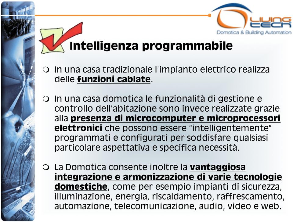 elettronici che possono essere intelligentemente programmati e configurati per soddisfare qualsiasi particolare aspettativa e specifica necessità.