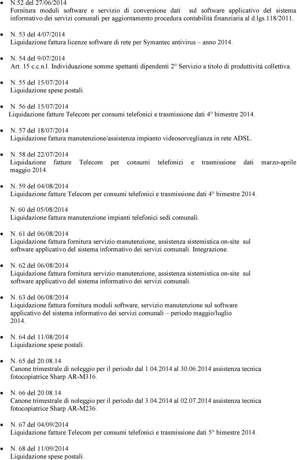 N. 55 del 15/07/2014 N. 56 del 15/07/2014 Liquidazione fatture Telecom per consumi telefonici e trasmissione dati 4 bimestre 2014. N. 57 del 18/07/2014 Liquidazione fattura manutenzione/assistenza impianto videosorveglianza in rete ADSL.