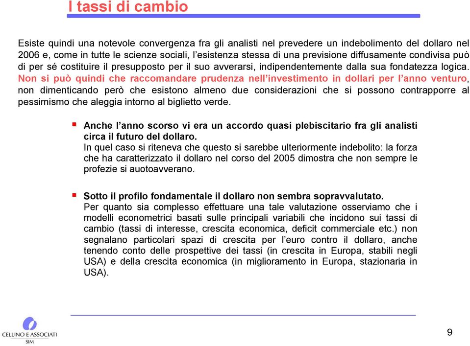 Non si può quindi che raccomandare prudenza nell investimento in dollari per l anno venturo, non dimenticando però che esistono almeno due considerazioni che si possono contrapporre al pessimismo che