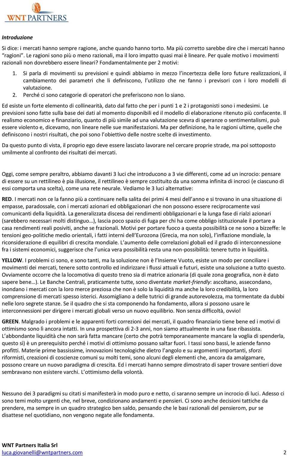 Si parla di movimenti su previsioni e quindi abbiamo in mezzo l incertezza delle loro future realizzazioni, il cambiamento dei parametri che li definiscono, l utilizzo che ne fanno i previsori con i