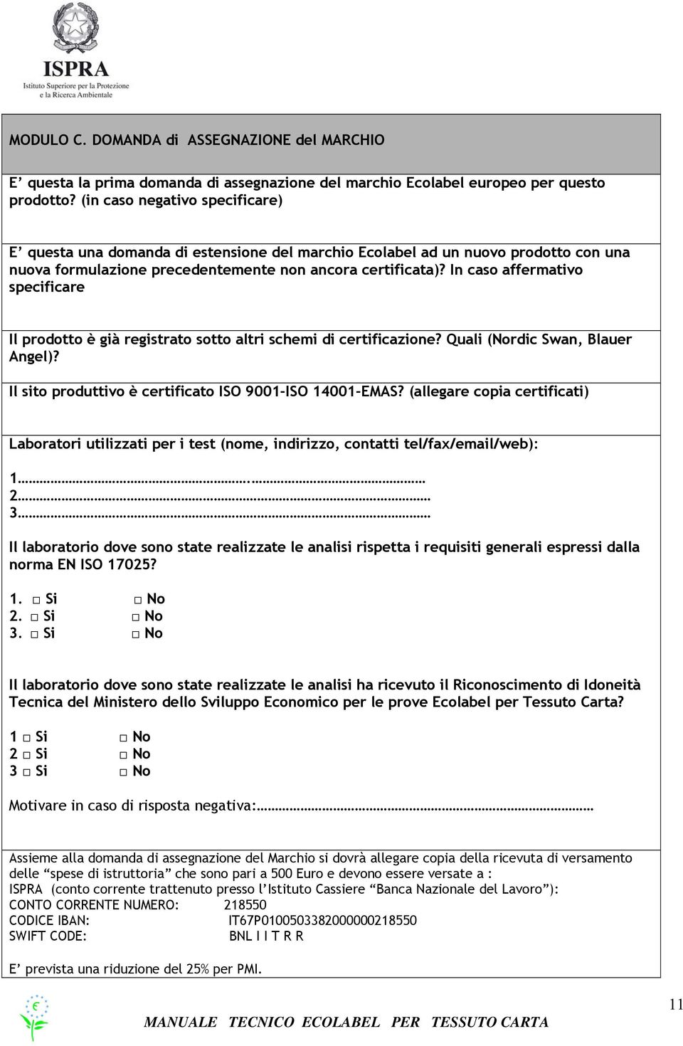 In caso affermativo specificare Il prodotto è già registrato sotto altri schemi di certificazione? Quali (Nordic Swan, Blauer Angel)? Il sito produttivo è certificato ISO 9001-ISO 14001-EMAS?