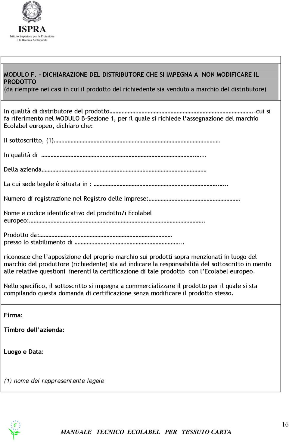 del prodotto..cui si fa riferimento nel MODULO B-Sezione 1, per il quale si richiede l assegnazione del marchio Ecolabel europeo, dichiaro che: Il sottoscritto, (1). In qualità di.