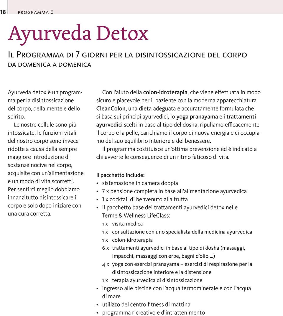 Le nostre cellule sono più intossicate, le funzioni vitali del nostro corpo sono invece ridotte a causa della sempre maggiore introduzione di sostanze nocive nel corpo, acquisite con un alimentazione