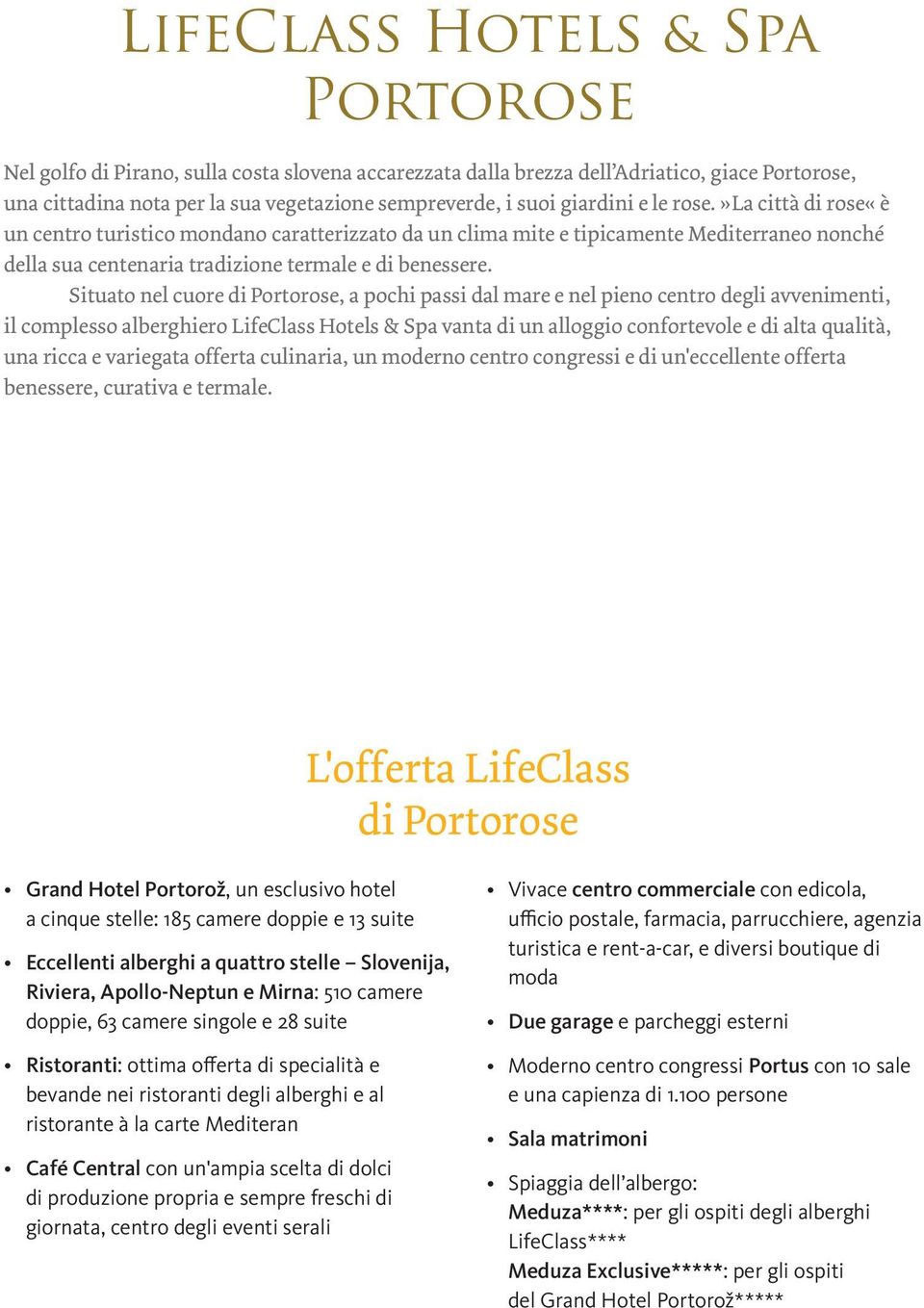 Situato nel cuore di Portorose, a pochi passi dal mare e nel pieno centro degli avvenimenti, il complesso alberghiero LifeClass Hotels & Spa vanta di un alloggio confortevole e di alta qualità, una