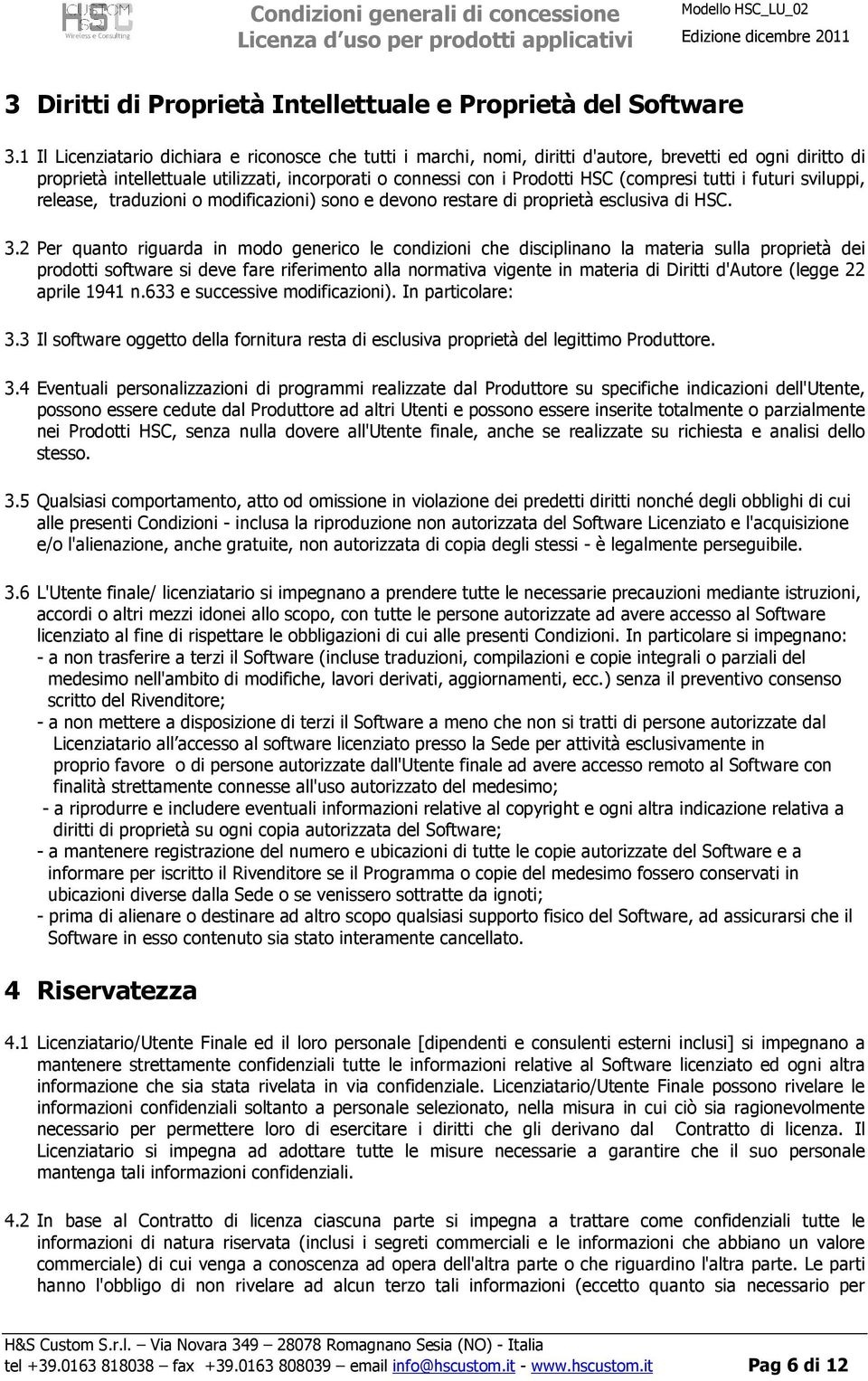 tutti i futuri sviluppi, release, traduzioni o modificazioni) sono e devono restare di proprietà esclusiva di HSC. 3.