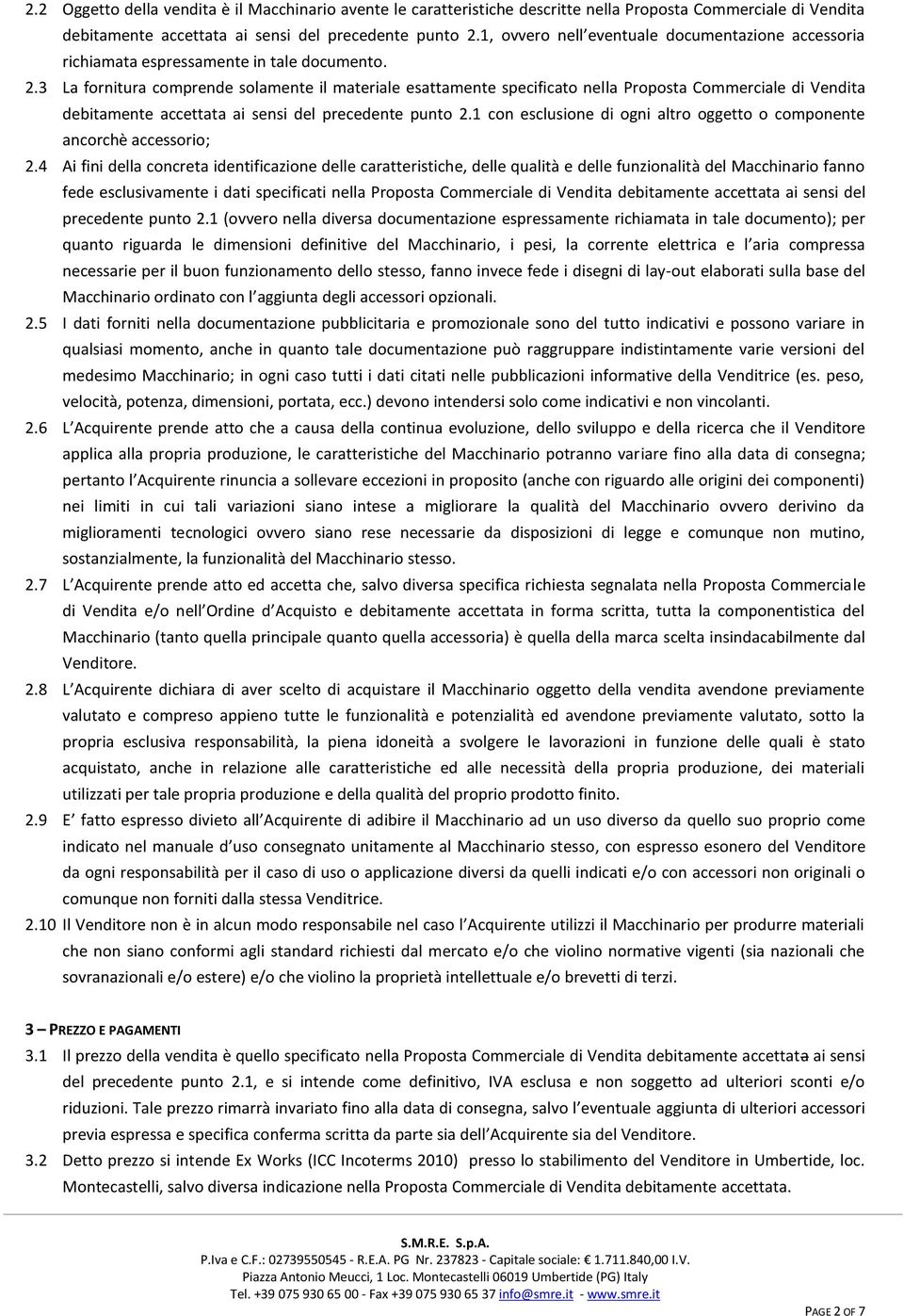 3 La fornitura comprende solamente il materiale esattamente specificato nella Proposta Commerciale di Vendita debitamente accettata ai sensi del precedente punto 2.