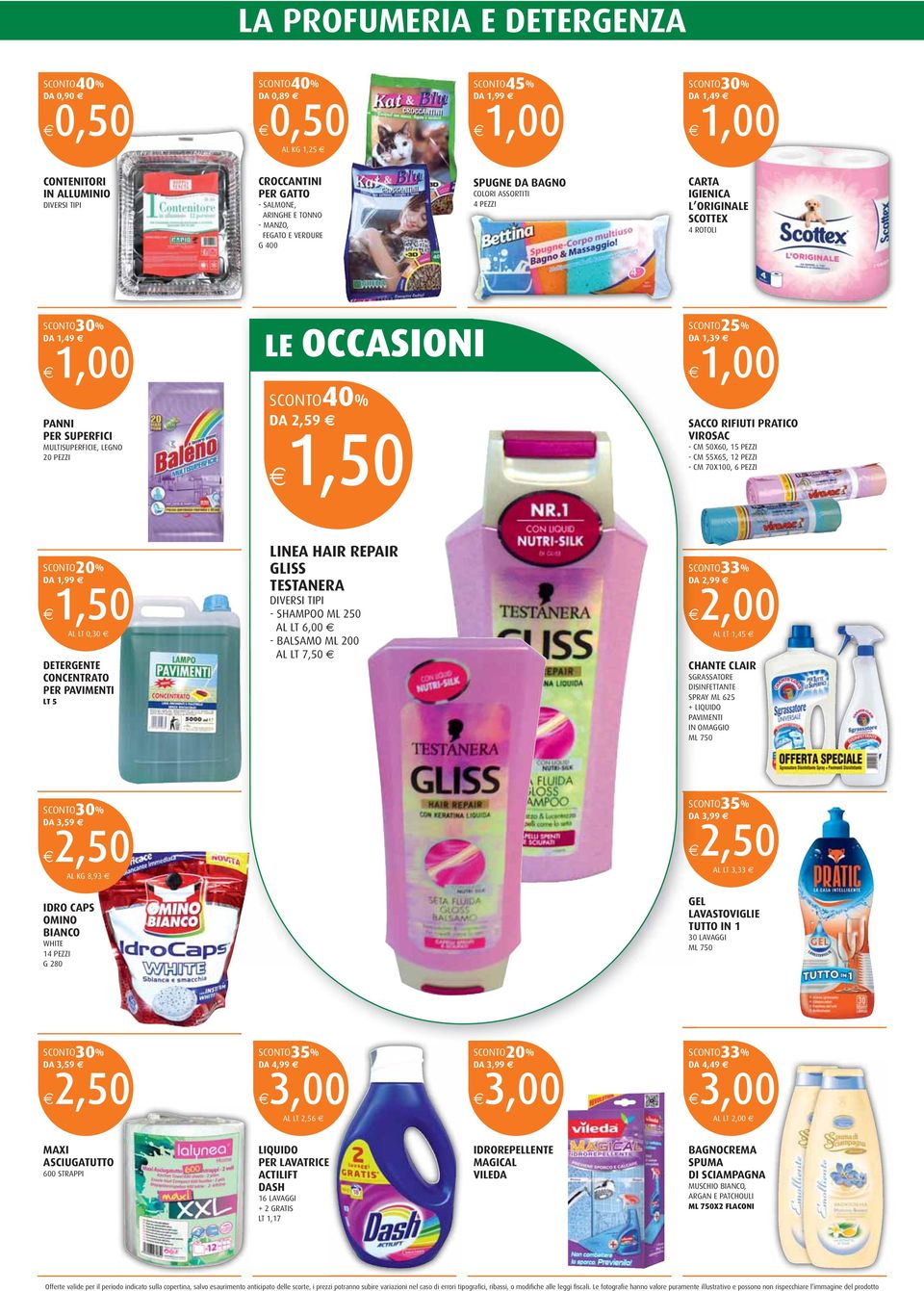 PEZZI - CM 55X65, 12 PEZZI - CM 70X100, 6 PEZZI AL LT 0,30 DETERGENTE CONCENTRATO PER PAVIMENTI LT 5 LINEA HAIR REPAIR GLISS TESTANERA - SHAMPOO ML 250 AL LT 6,00 - BALSAMO ML 200 AL LT 7,50 AL LT