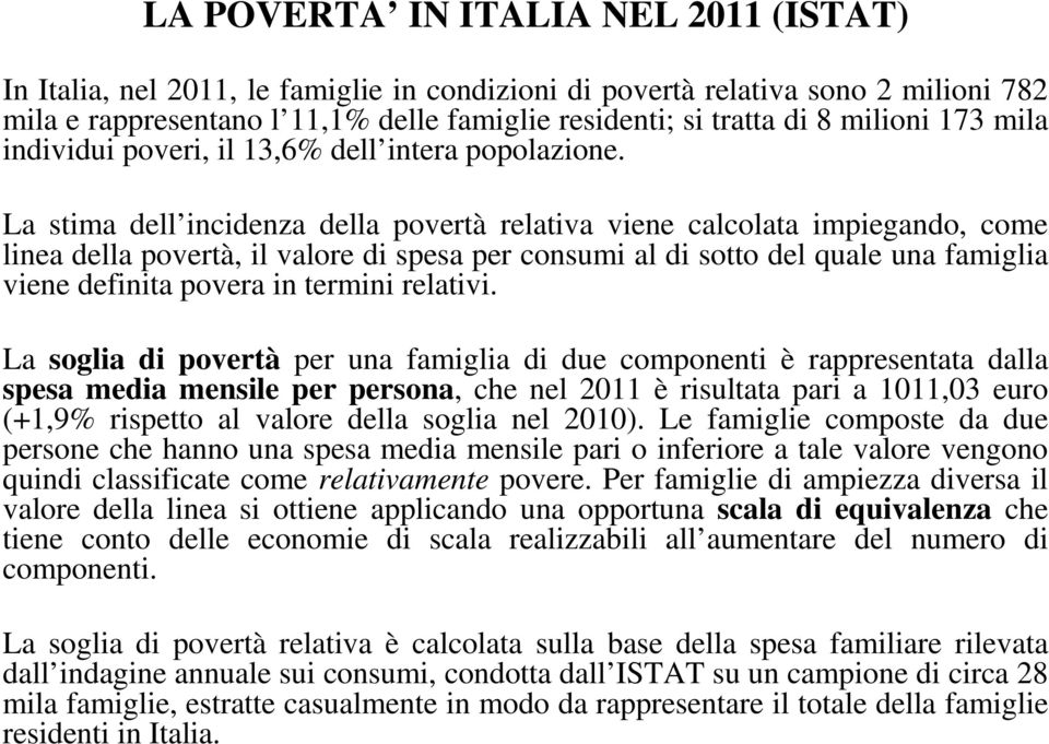 La stima dell incidenza della povertà relativa viene calcolata impiegando, come linea della povertà, il valore di spesa per consumi al di sotto del quale una famiglia viene definita povera in termini