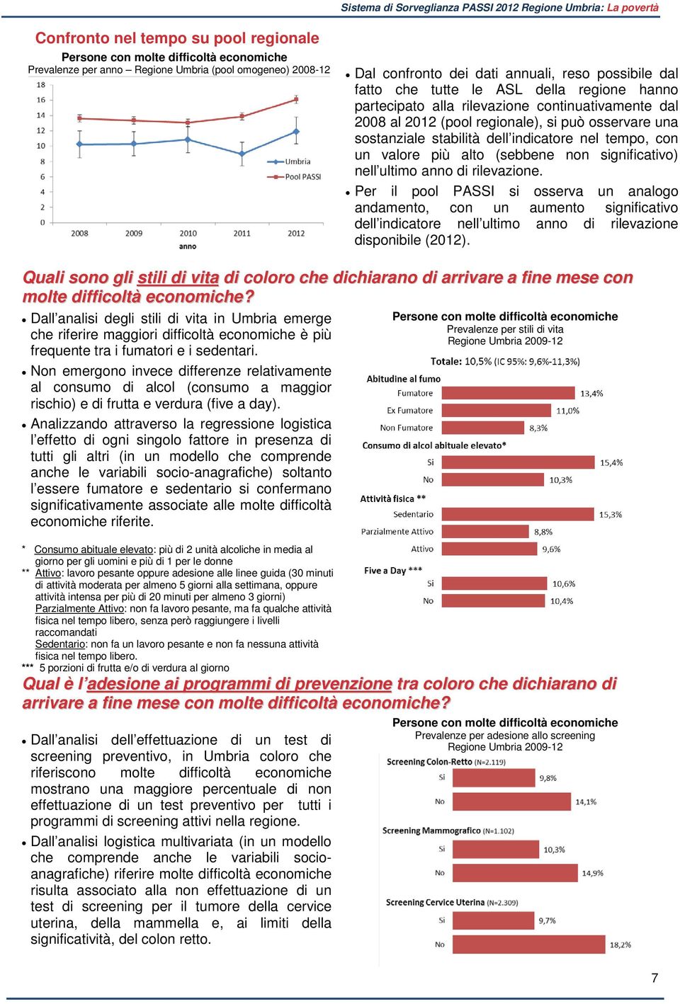 significativo) nell ultimo anno di rilevazione. Per il pool PASSI si osserva un analogo andamento, con un aumento significativo dell indicatore nell ultimo anno di rilevazione disponibile (2012).