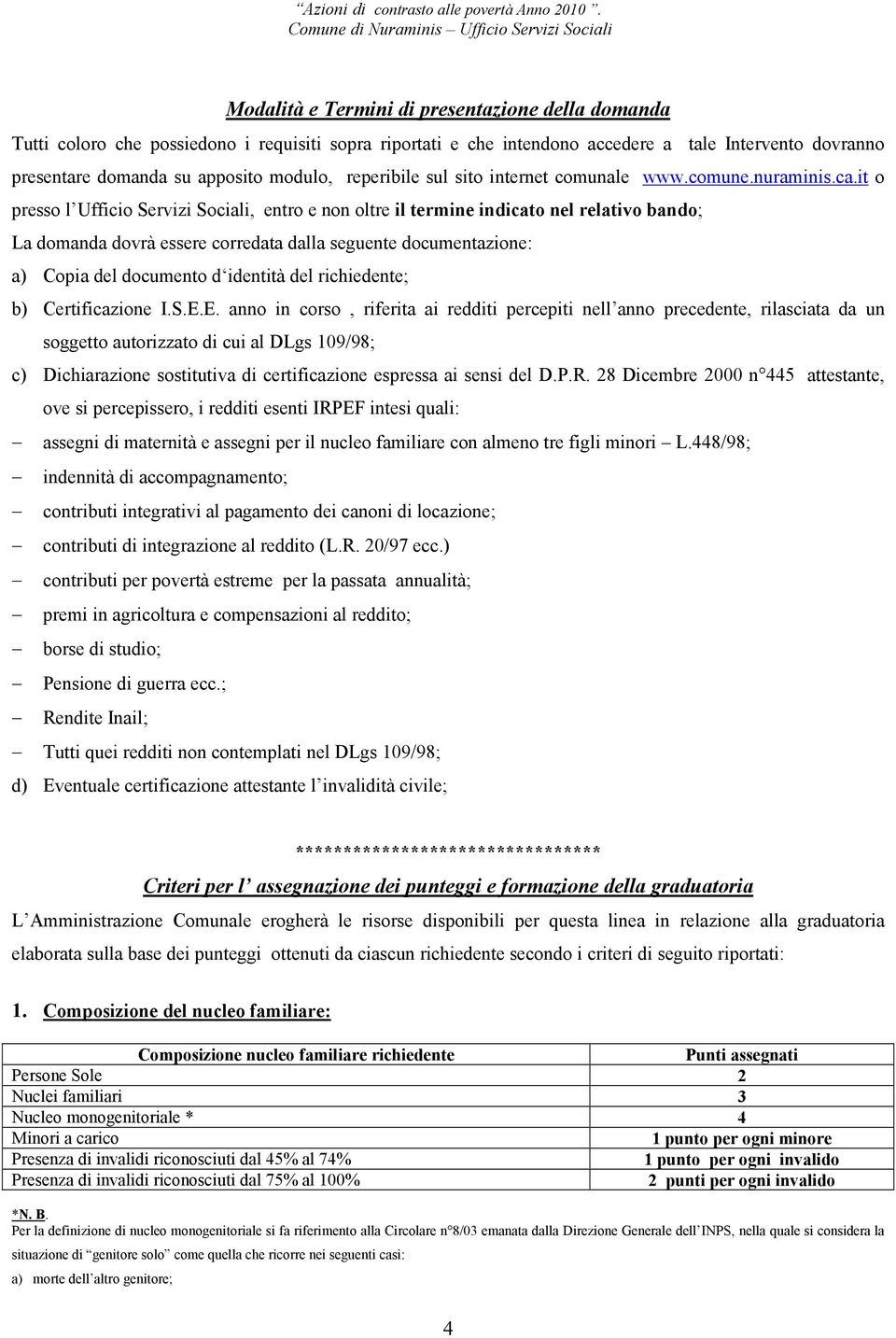 it o presso l Ufficio Servizi Sociali, entro e non oltre il termine indicato nel relativo bando; La domanda dovrà essere corredata dalla seguente documentazione: a) Copia del documento d identità del