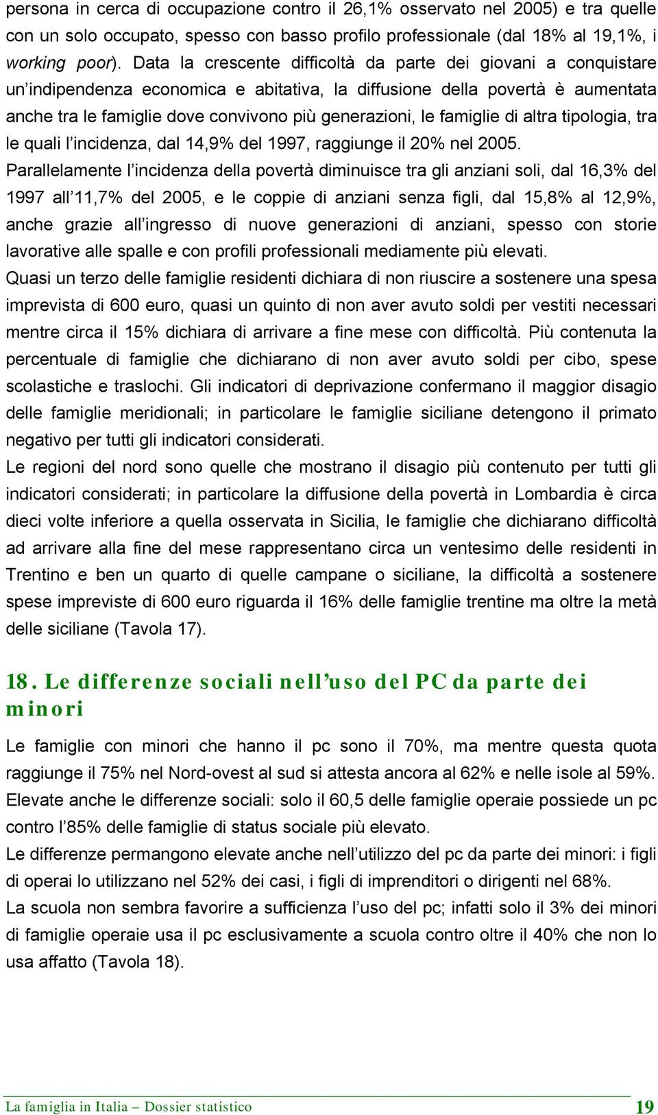 famiglie di altra tipologia, tra le quali l incidenza, dal 14,9% del 1997, raggiunge il 20% nel 2005.