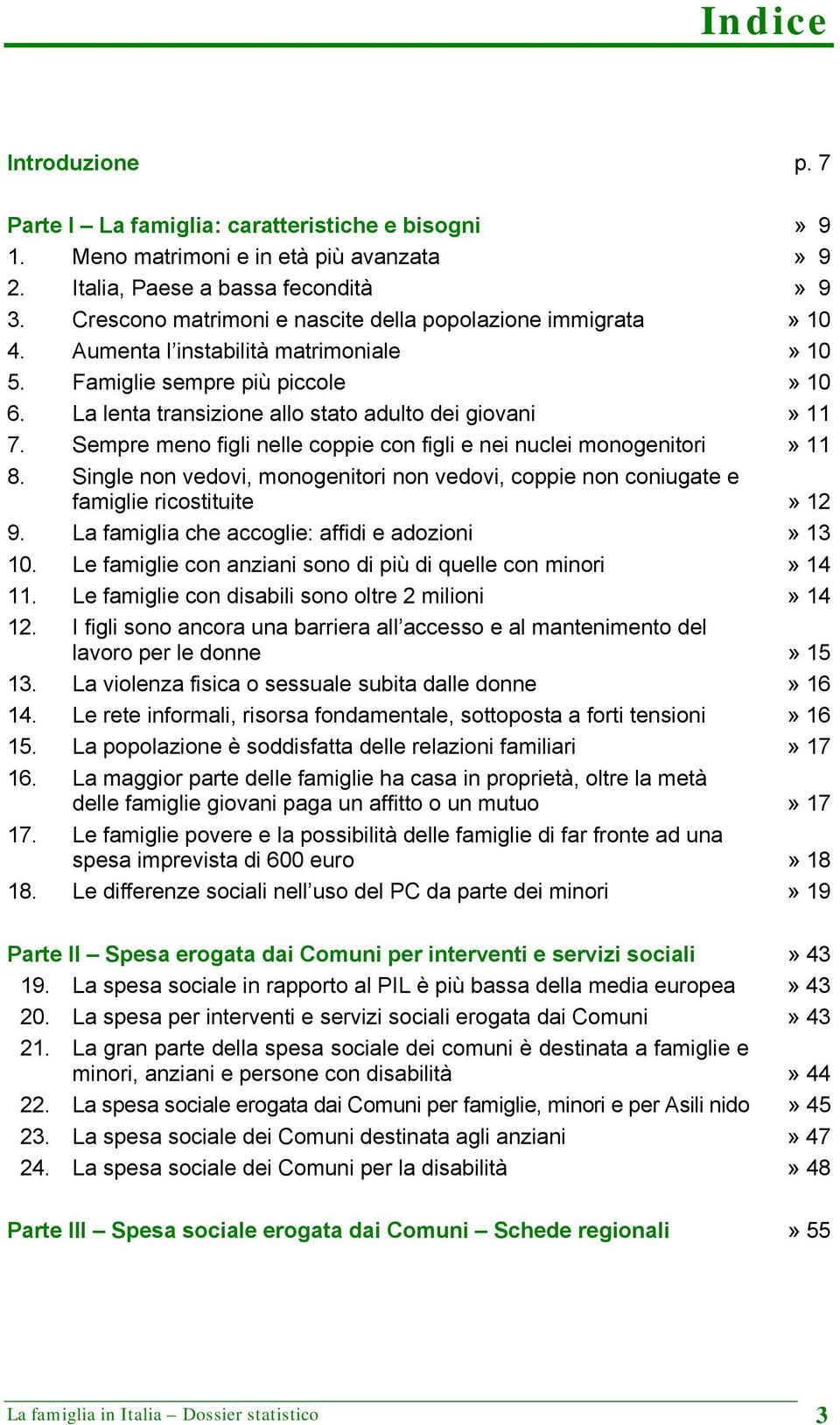 Sempre meno figli nelle coppie con figli e nei nuclei monogenitori» 11 8. Single non vedovi, monogenitori non vedovi, coppie non coniugate e famiglie ricostituite» 12 9.