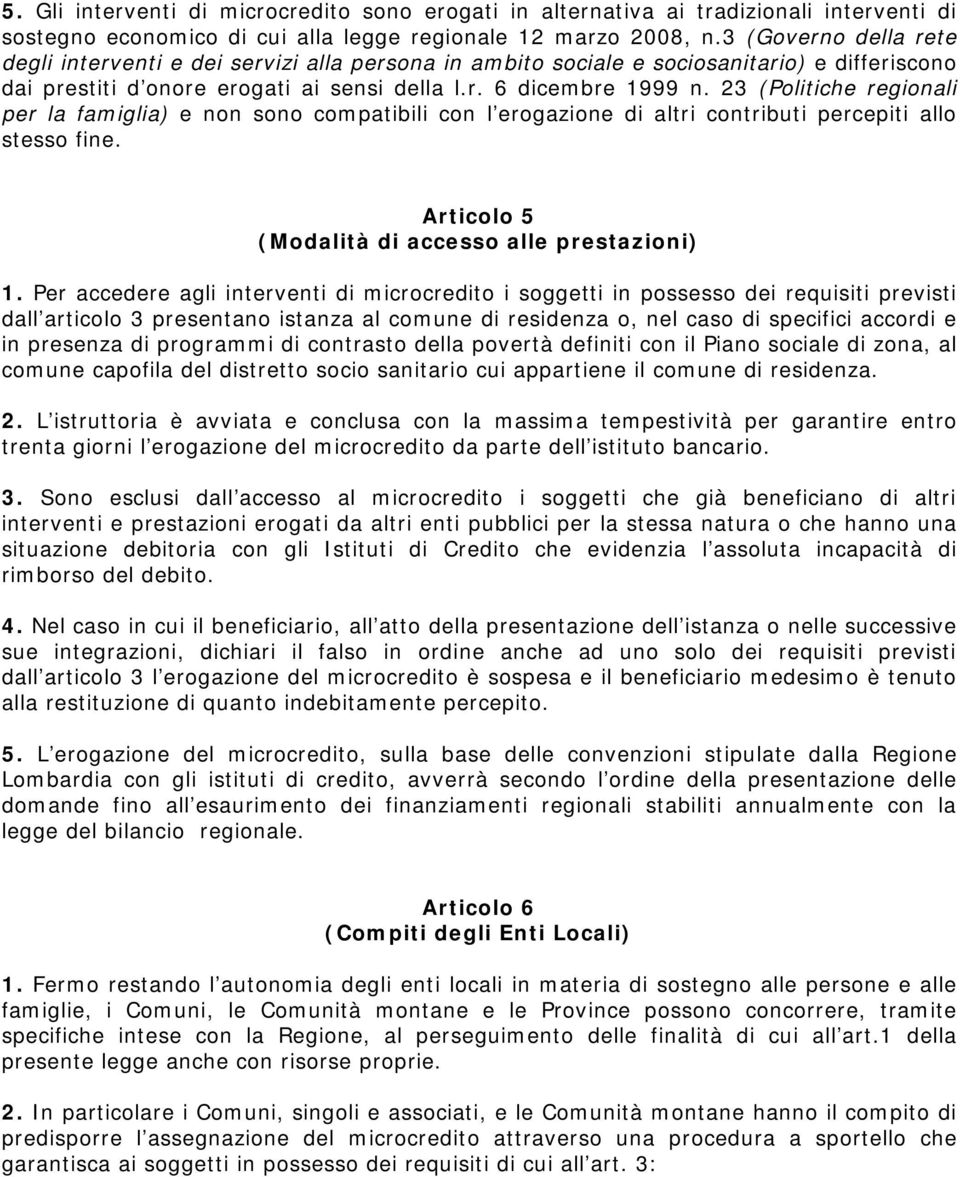 23 (Politiche regionali per la famiglia) e non sono compatibili con l erogazione di altri contributi percepiti allo stesso fine. Articolo 5 (Modalità di accesso alle prestazioni) 1.