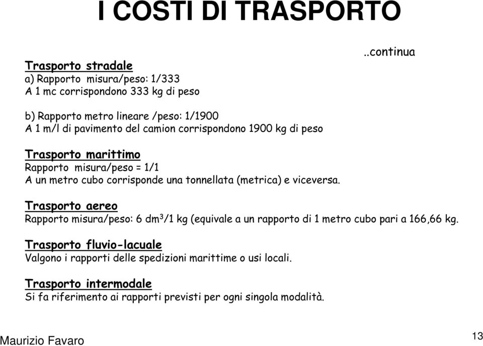 = 1/1 A un metro cubo corrisponde una tonnellata (metrica) e viceversa.