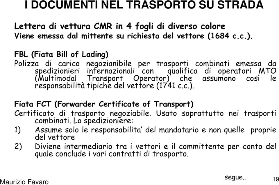 assumono così le responsabilità tipiche del vettore (1741 c.c.). Fiata FCT (Forwarder Certificate of Transport) Certificato di trasporto negoziabile.