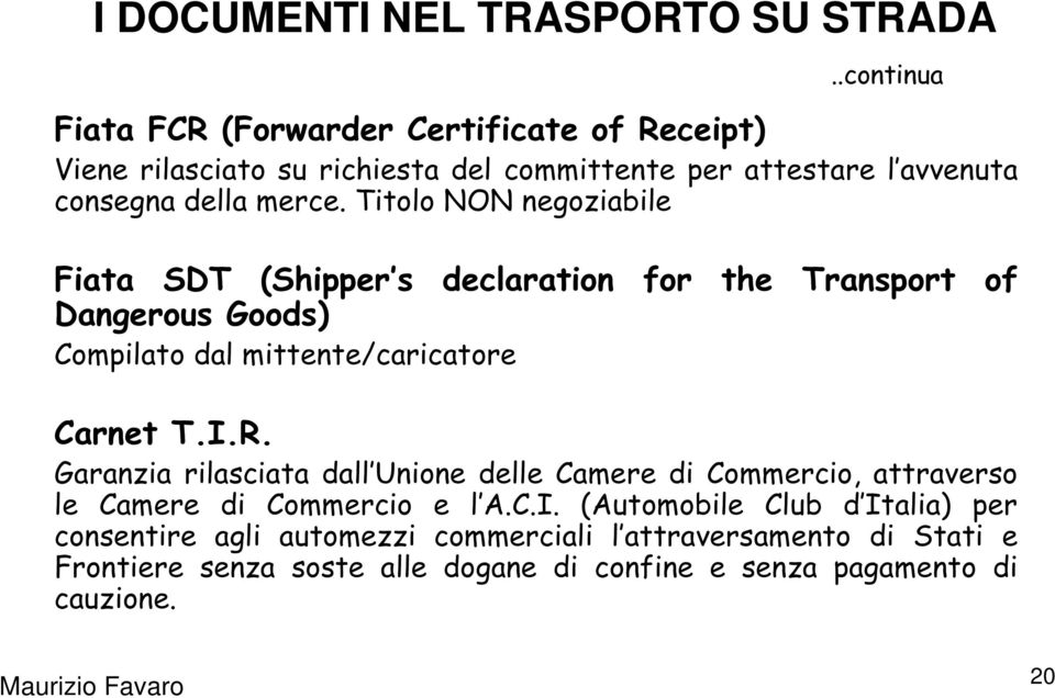 Titolo NON negoziabile Fiata SDT (Shipper s declaration for the Transport of Dangerous Goods) Compilato dal mittente/caricatore Carnet T.I.R.