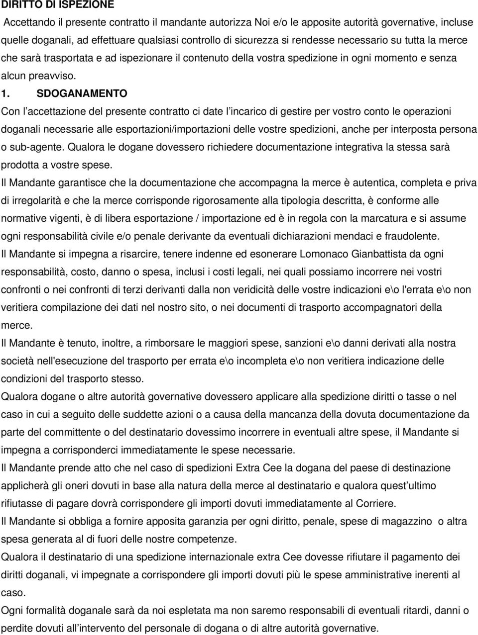 SDOGANAMENTO Con l accettazione del presente contratto ci date l incarico di gestire per vostro conto le operazioni doganali necessarie alle esportazioni/importazioni delle vostre spedizioni, anche