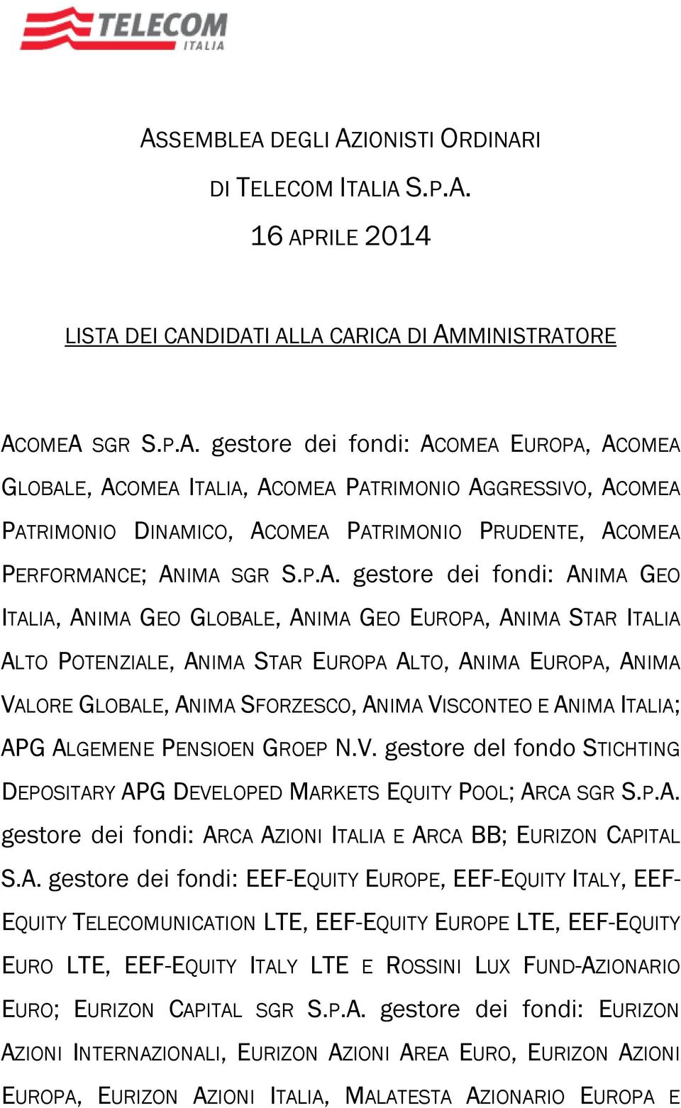 VISCONTEO E ANIMA ITALIA; APG ALGEMENE PENSIOEN GROEP N.V. gestore del fondo STICHTING DEPOSITARY APG DEVELOPED MARKETS EQUITY POOL; ARCA SGR S.P.A. gestore dei fondi: ARCA AZIONI ITALIA E ARCA BB; EURIZON CAPITAL S.