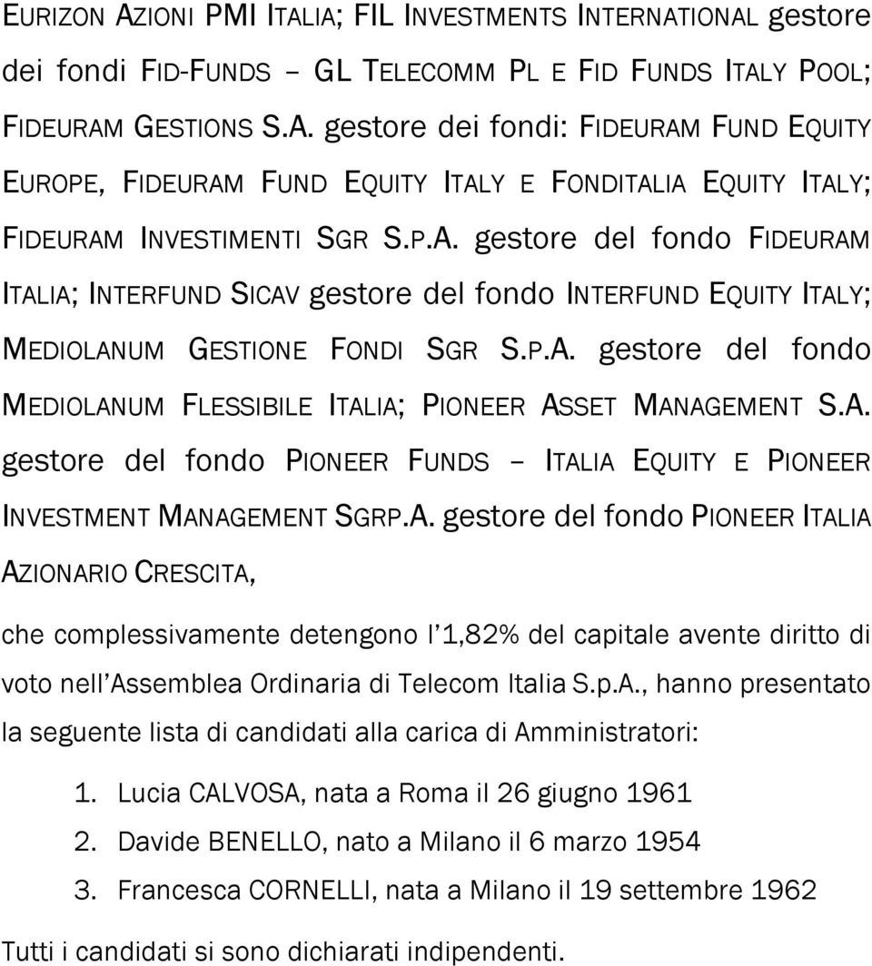 A. gestore del fondo PIONEER FUNDS ITALIA EQUITY E PIONEER INVESTMENT MANAGEMENT SGRP.A. gestore del fondo PIONEER ITALIA AZIONARIO CRESCITA, che complessivamente detengono l 1,82% del capitale avente diritto di voto nell Assemblea Ordinaria di Telecom Italia S.