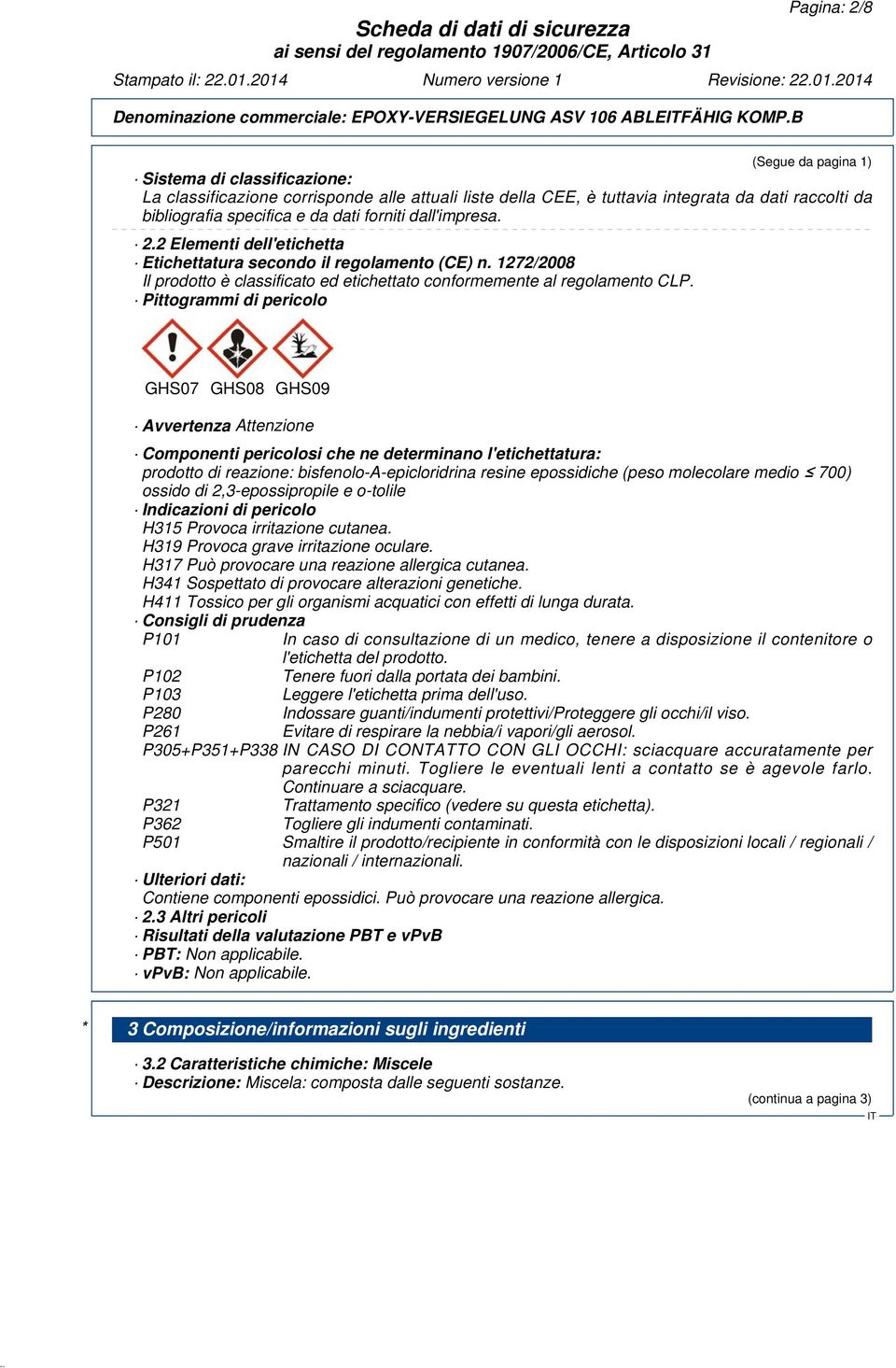 dall'impresa. 2.2 Elementi dell'etichetta Etichettatura secondo il regolamento (CE) n. 1272/2008 Il prodotto è classificato ed etichettato conformemente al regolamento CLP.