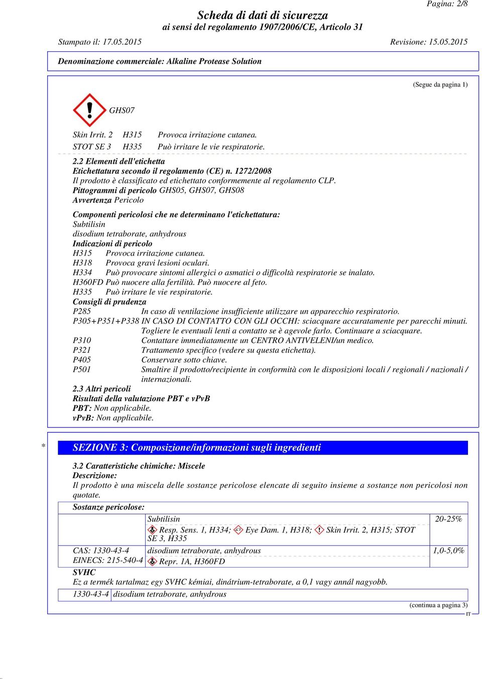 Pittogrammi di pericolo GHS05, GHS07, GHS08 Avvertenza Pericolo Componenti pericolosi che ne determinano l'etichettatura: Subtilisin disodium tetraborate, anhydrous Indicazioni di pericolo H315