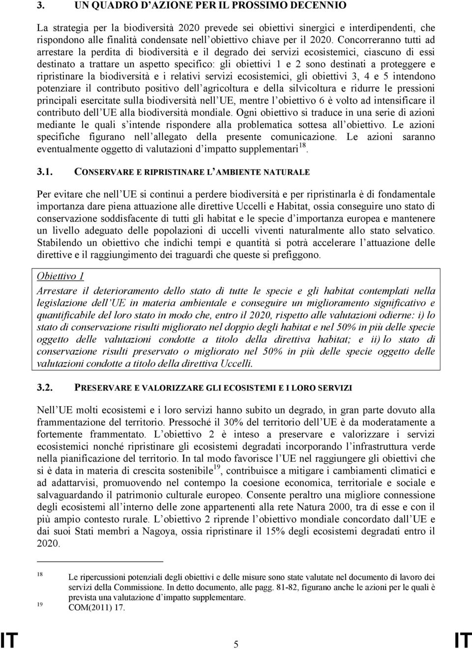 Concorreranno tutti ad arrestare la perdita di biodiversità e il degrado dei servizi ecosistemici, ciascuno di essi destinato a trattare un aspetto specifico: gli obiettivi 1 e 2 sono destinati a