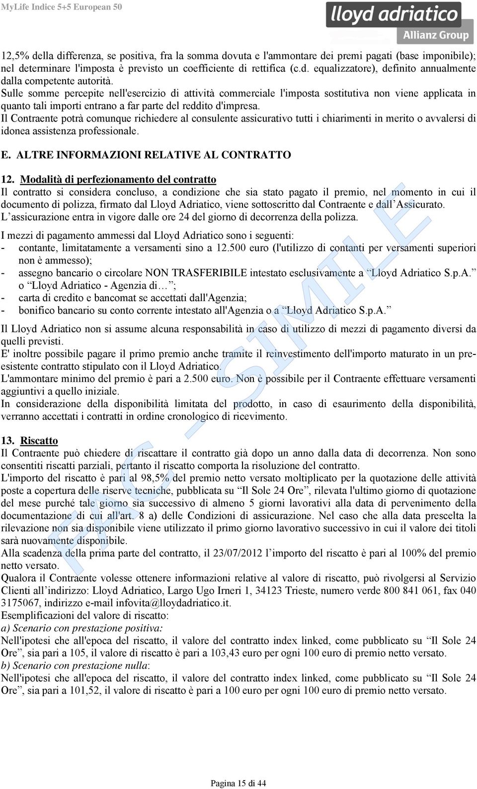 Il Contraente potrà comunque richiedere al consulente assicurativo tutti i chiarimenti in merito o avvalersi di idonea assistenza professionale. E. ALTRE INFORMAZIONI RELATIVE AL CONTRATTO 12.