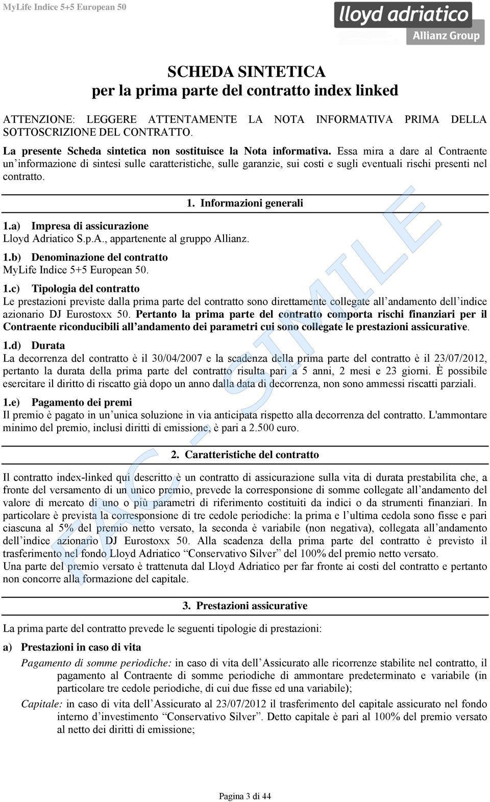 Essa mira a dare al Contraente un informazione di sintesi sulle caratteristiche, sulle garanzie, sui costi e sugli eventuali rischi presenti nel contratto. 1. Informazioni generali 1.