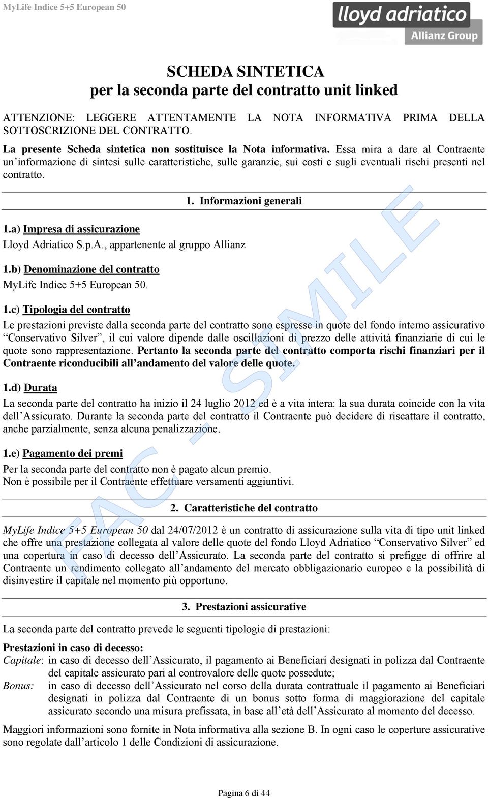 Essa mira a dare al Contraente un informazione di sintesi sulle caratteristiche, sulle garanzie, sui costi e sugli eventuali rischi presenti nel contratto. 1. Informazioni generali 1.