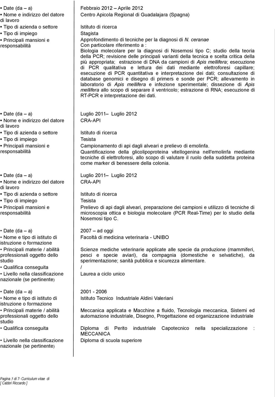 appropriata; estrazione di DNA da campioni di Apis mellifera; esecuzione di PCR qualitativa e lettura dei dati mediante elettroforesi capillare; esecuzione di PCR quantitativa e interpretazione dei