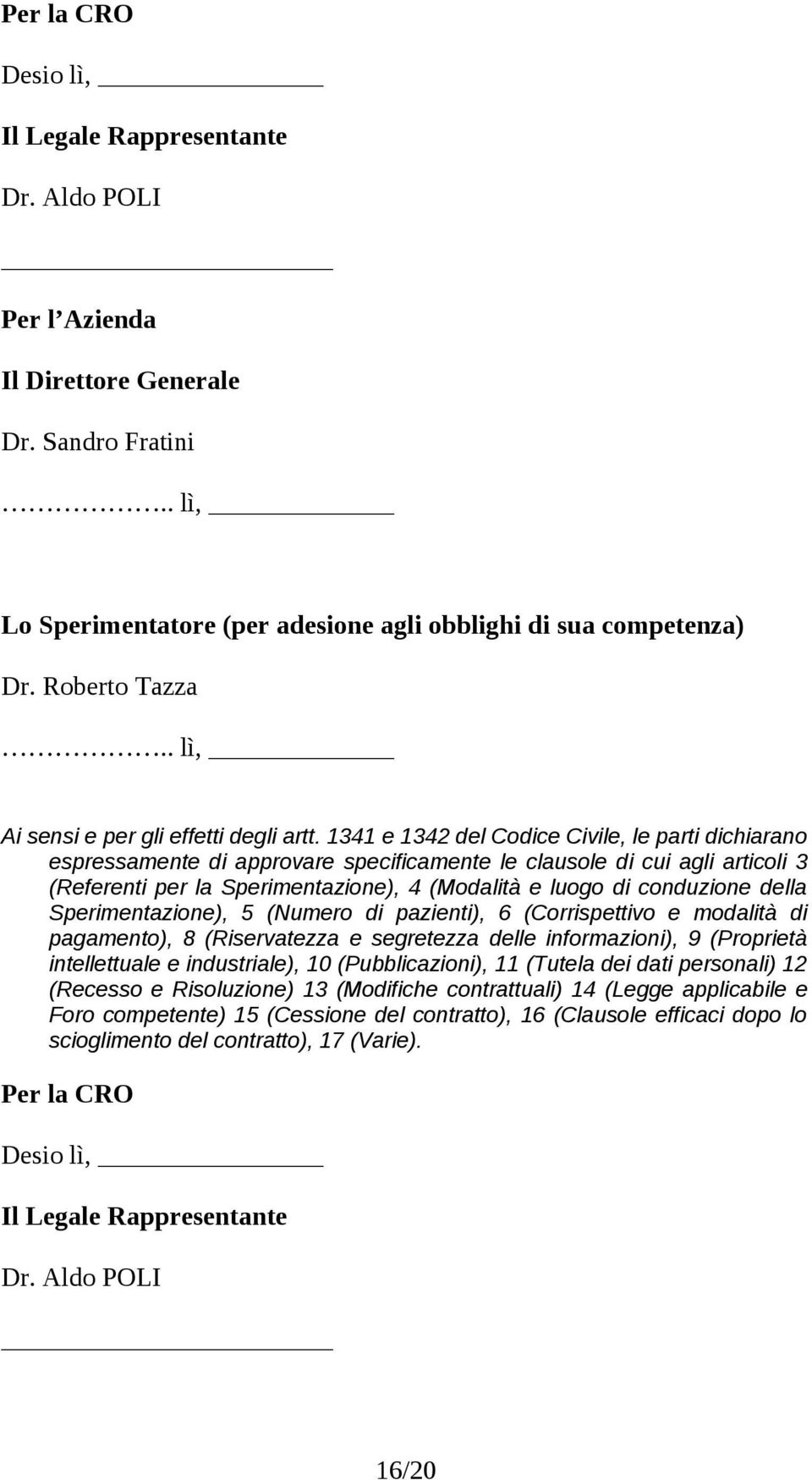 1341 e 1342 del Codice Civile, le parti dichiarano espressamente di approvare specificamente le clausole di cui agli articoli 3 (Referenti per la Sperimentazione), 4 (Modalità e luogo di conduzione