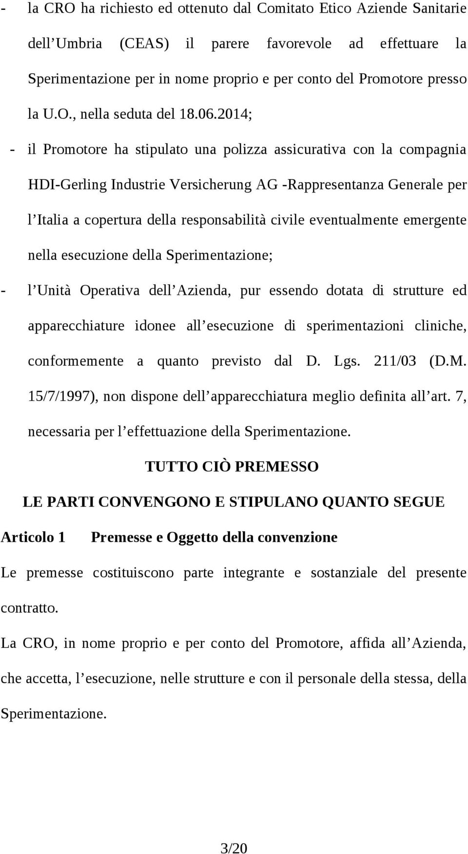 2014; - il Promotore ha stipulato una polizza assicurativa con la compagnia HDI-Gerling Industrie Versicherung AG -Rappresentanza Generale per l Italia a copertura della responsabilità civile