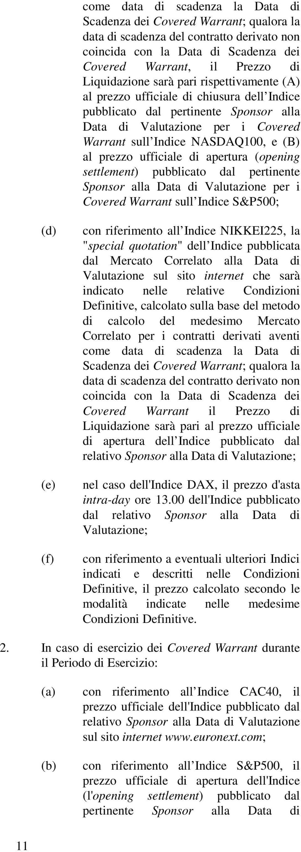 ufficiale di apertura (opening settlement) pubblicato dal pertinente Sponsor alla Data di Valutazione per i Covered Warrant sull Indice S&P500; (d) (e) (f) con riferimento all Indice NIKKEI225, la