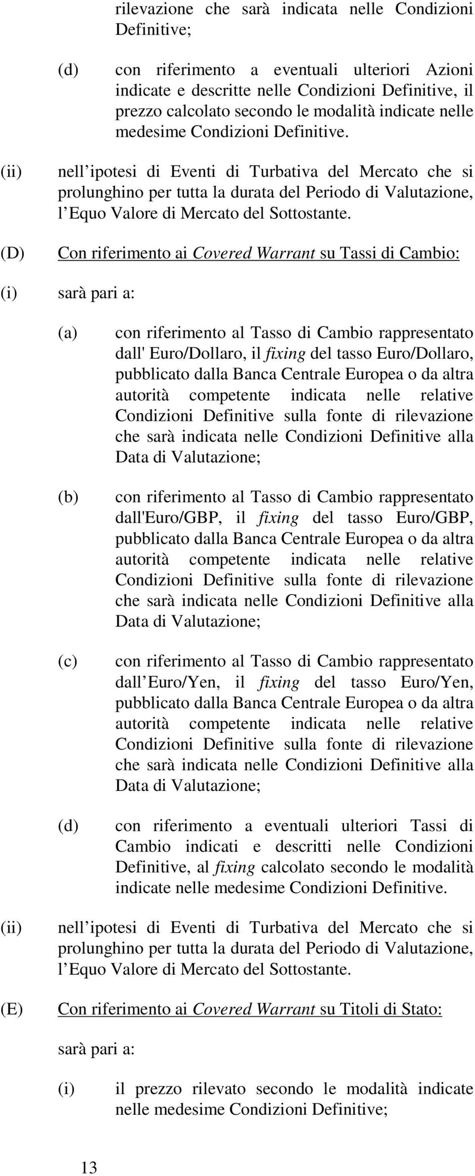 (ii) (D) nell ipotesi di Eventi di Turbativa del Mercato che si prolunghino per tutta la durata del Periodo di Valutazione, l Equo Valore di Mercato del Sottostante.