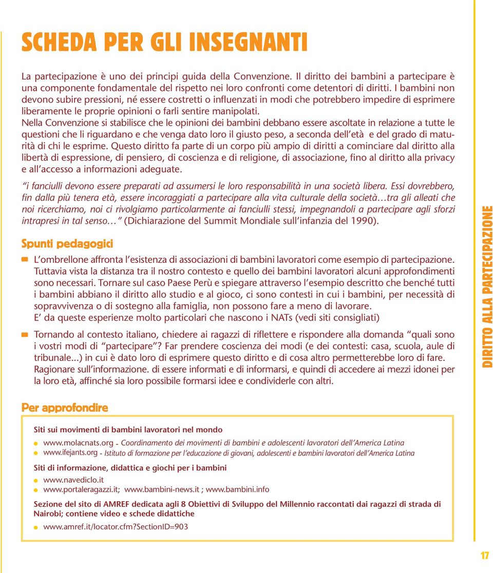 I bambini non devono subire pressioni, né essere costretti o influenzati in modi che potrebbero impedire di esprimere liberamente le proprie opinioni o farli sentire manipolati.